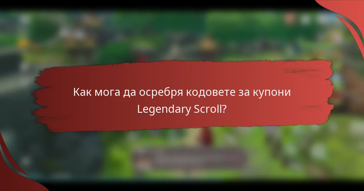 Как мога да осребря кодовете за купони Legendary Scroll?