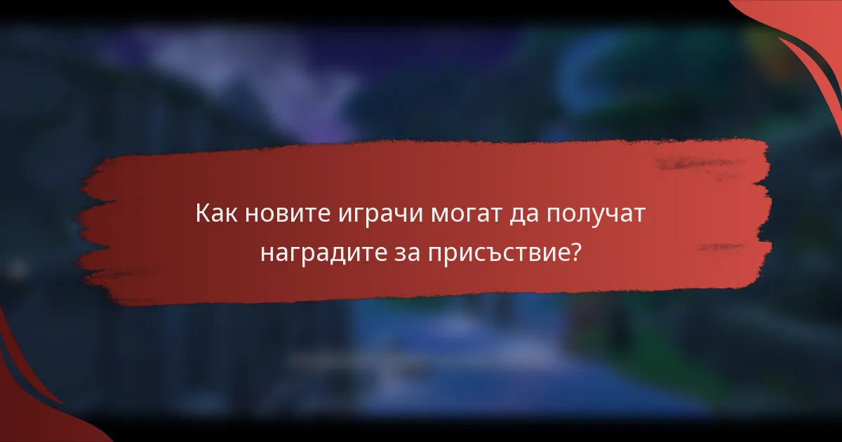 Как новите играчи могат да получат наградите за присъствие?