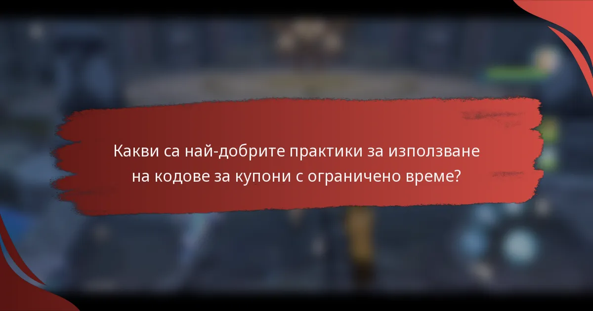 Какви са най-добрите практики за използване на кодове за купони с ограничено време?