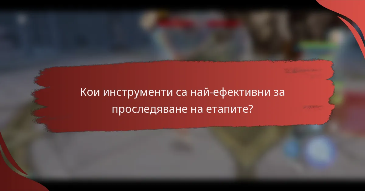 Кои инструменти са най-ефективни за проследяване на етапите?