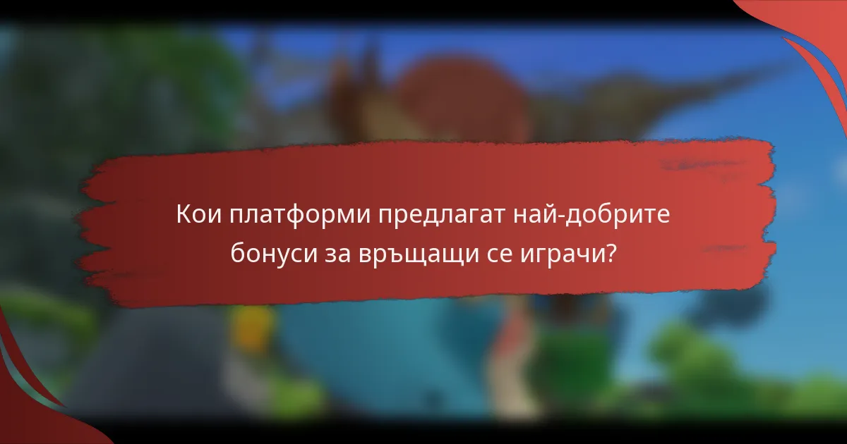 Кои платформи предлагат най-добрите бонуси за връщащи се играчи?